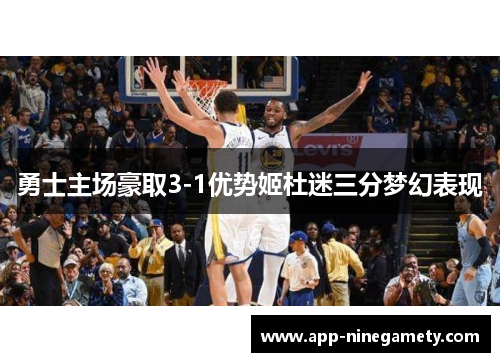 勇士主场豪取3-1优势姬杜迷三分梦幻表现