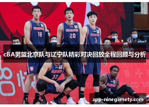 cBA男篮北京队与辽宁队精彩对决回放全程回顾与分析